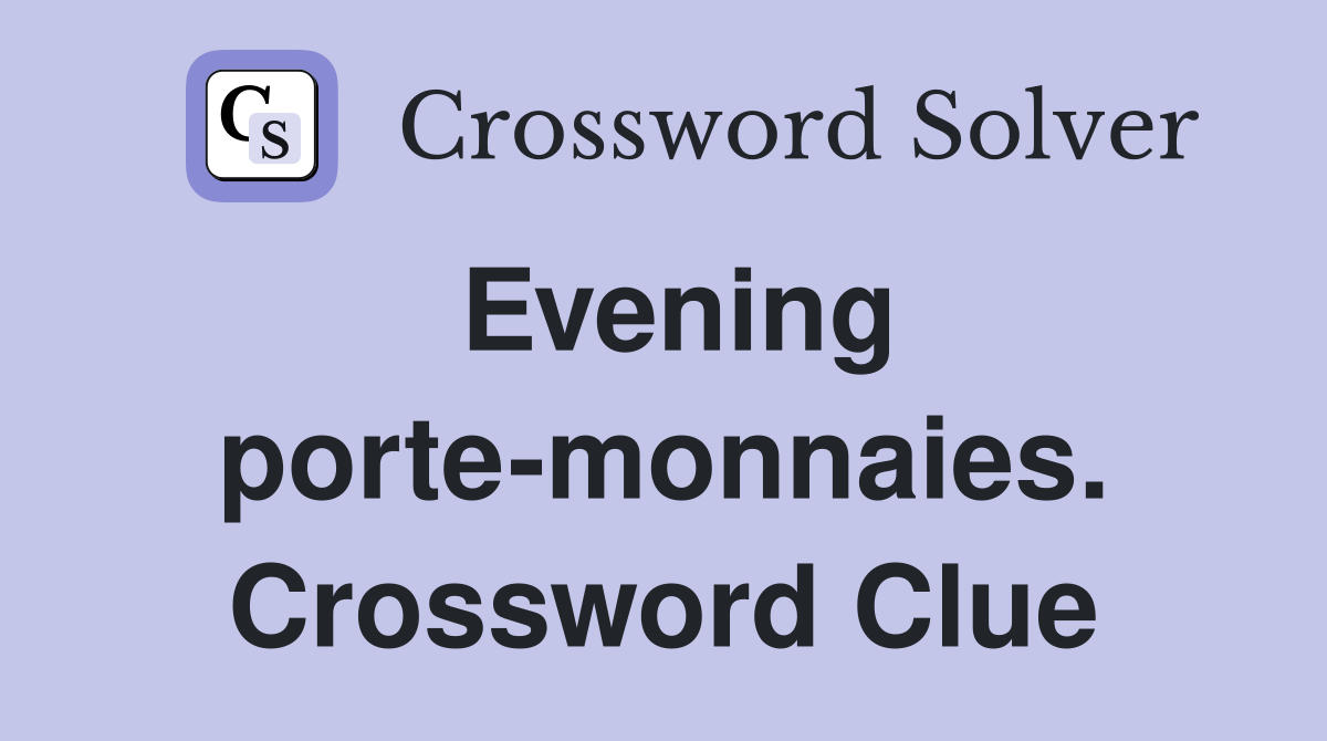 Evening porte-monnaies. Crossword Clue