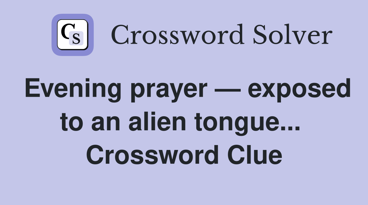 Evening prayer — exposed to an alien tongue...  Crossword Clue