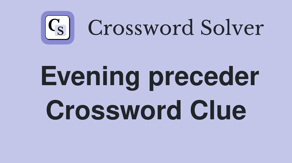 Evening preceder Crossword Clue