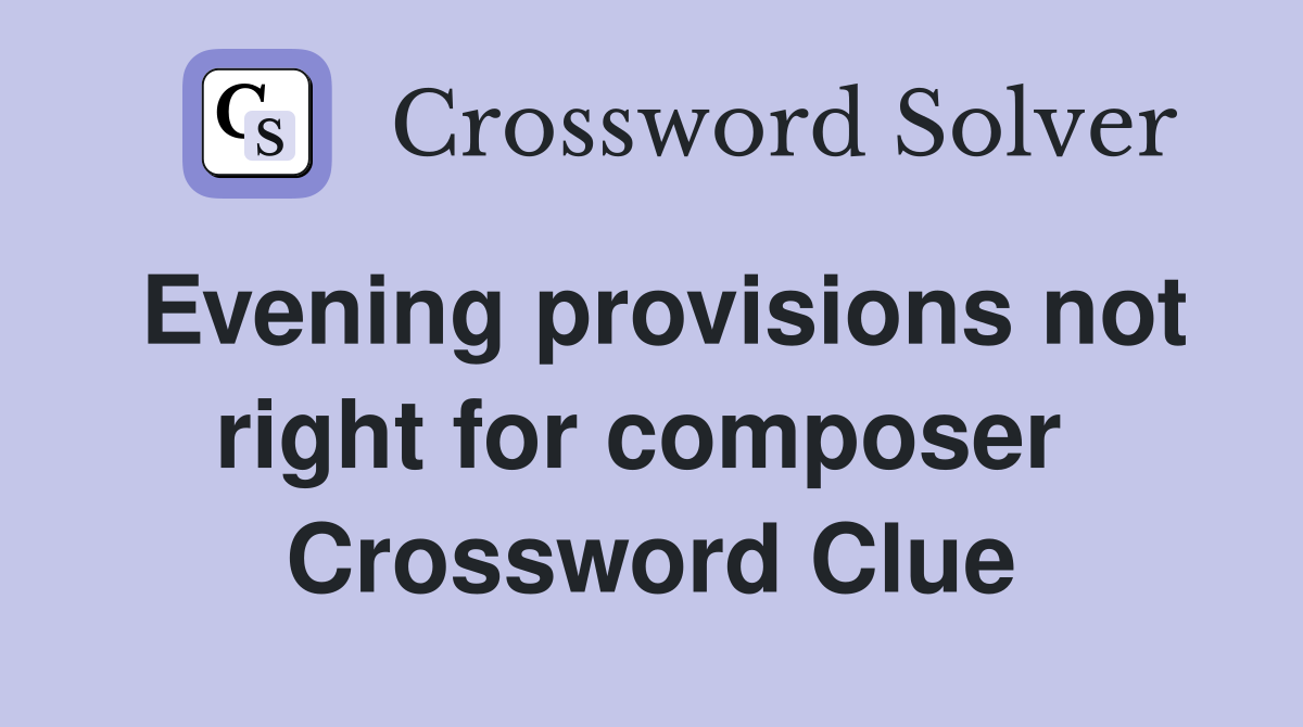 Evening provisions not right for composer  Crossword Clue