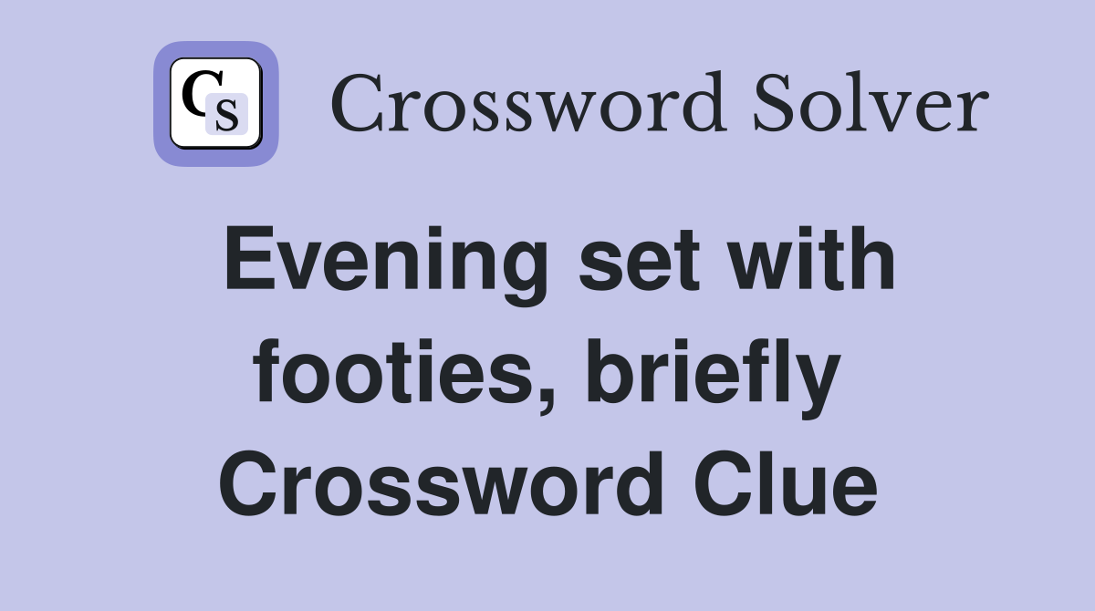 Evening set with footies, briefly Crossword Clue