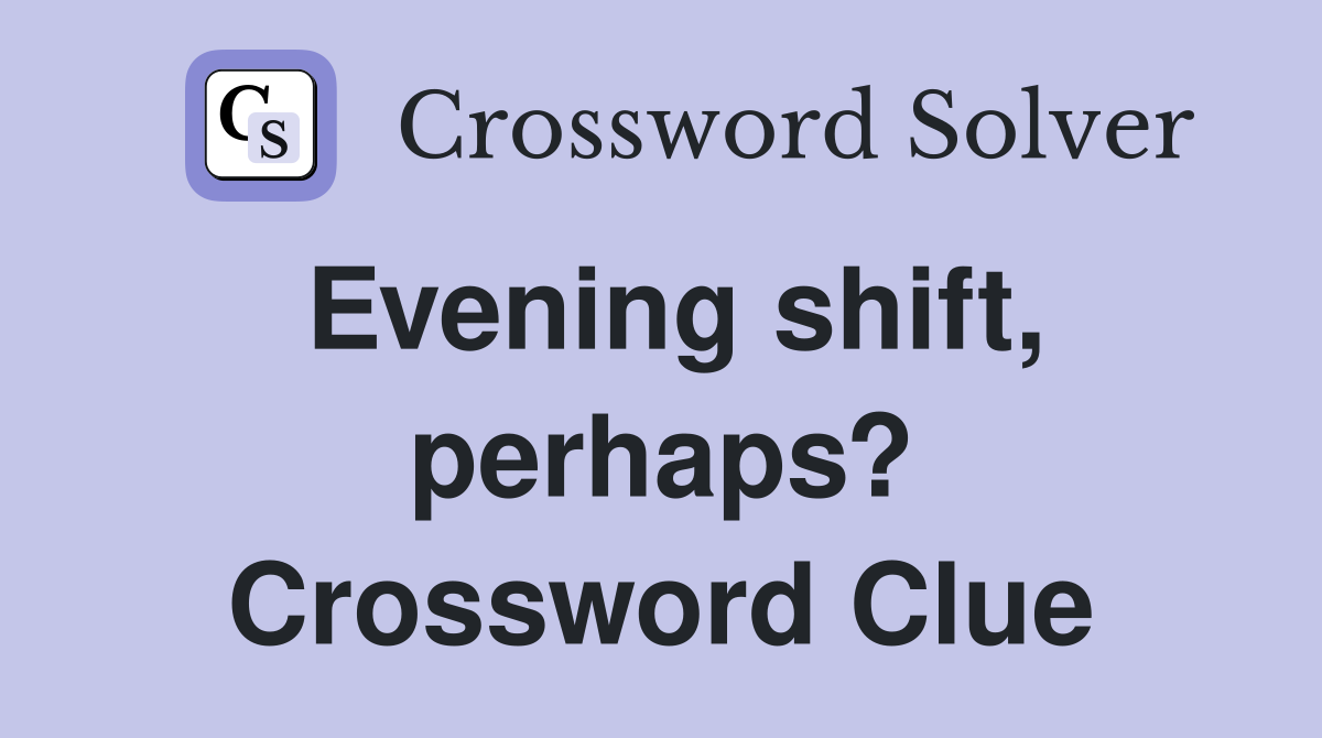 Evening shift, perhaps? Crossword Clue