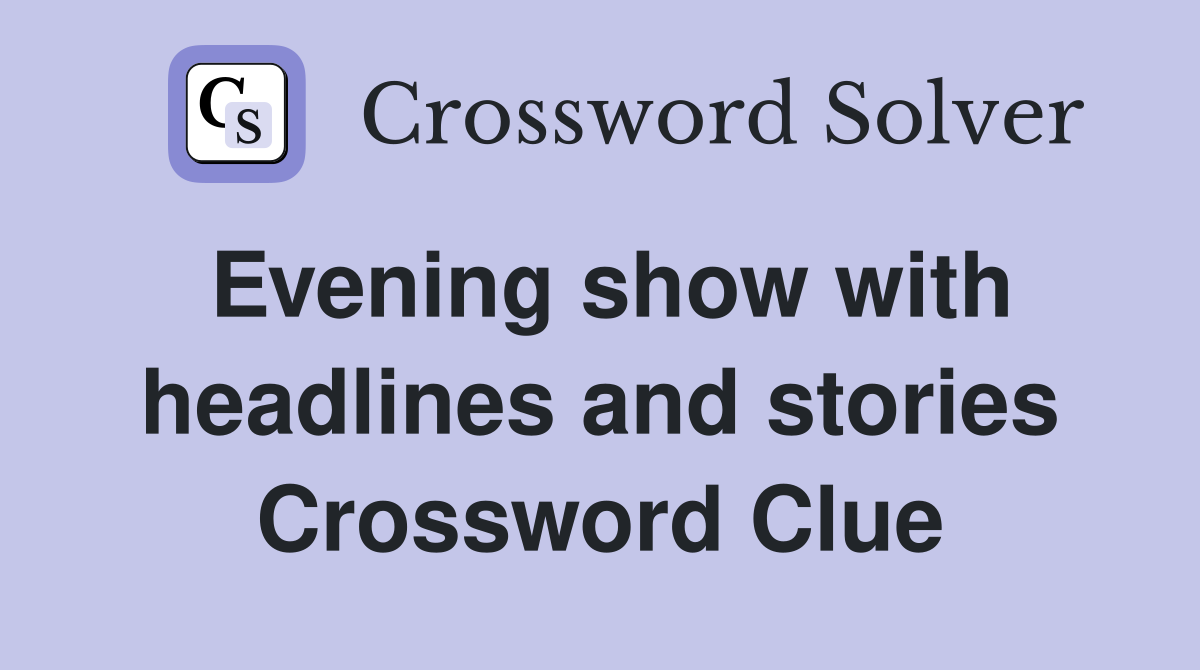 Evening show with headlines and stories Crossword Clue