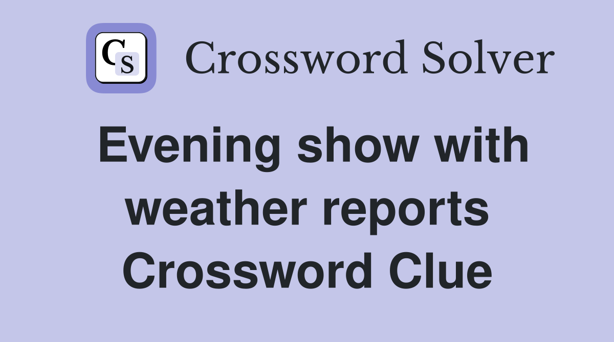Evening show with weather reports Crossword Clue