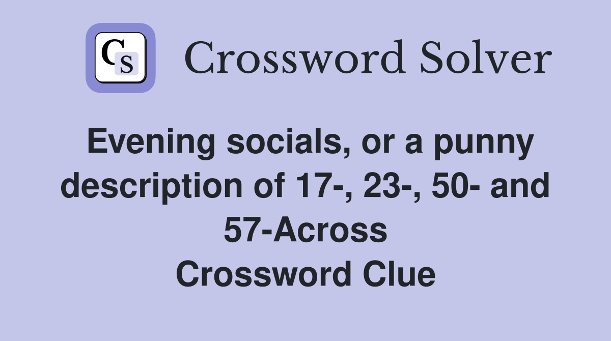Evening socials, or a punny description of 17-, 23-, 50- and 57-Across Crossword Clue
