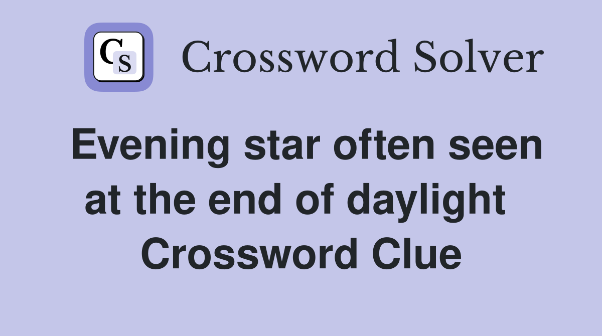 Evening star often seen at the end of daylight  Crossword Clue