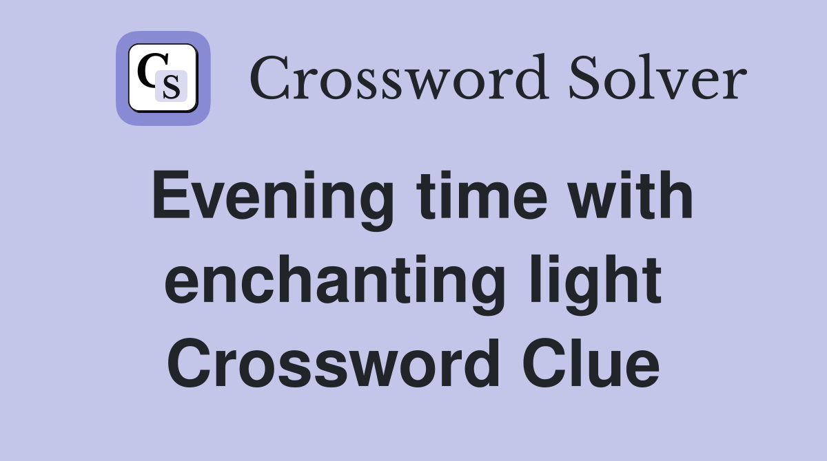 Evening time with enchanting light Crossword Clue