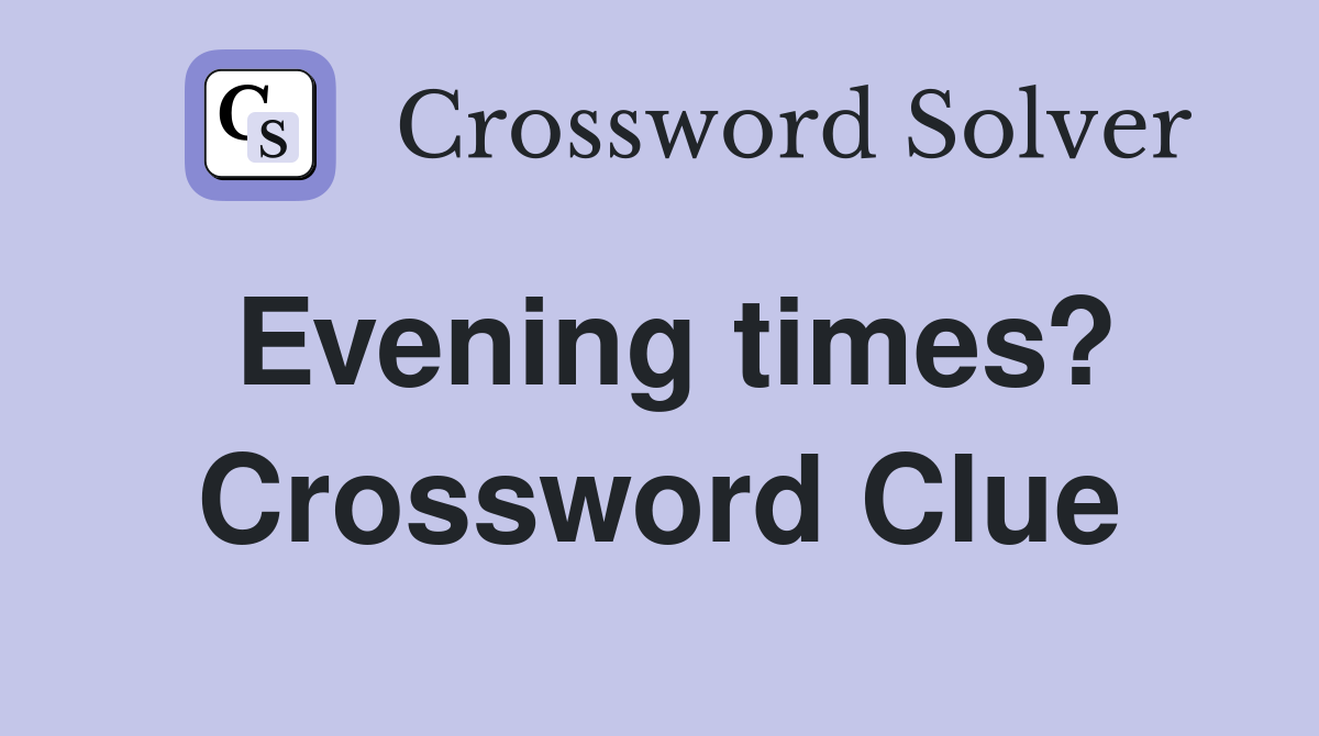 Evening times? Crossword Clue