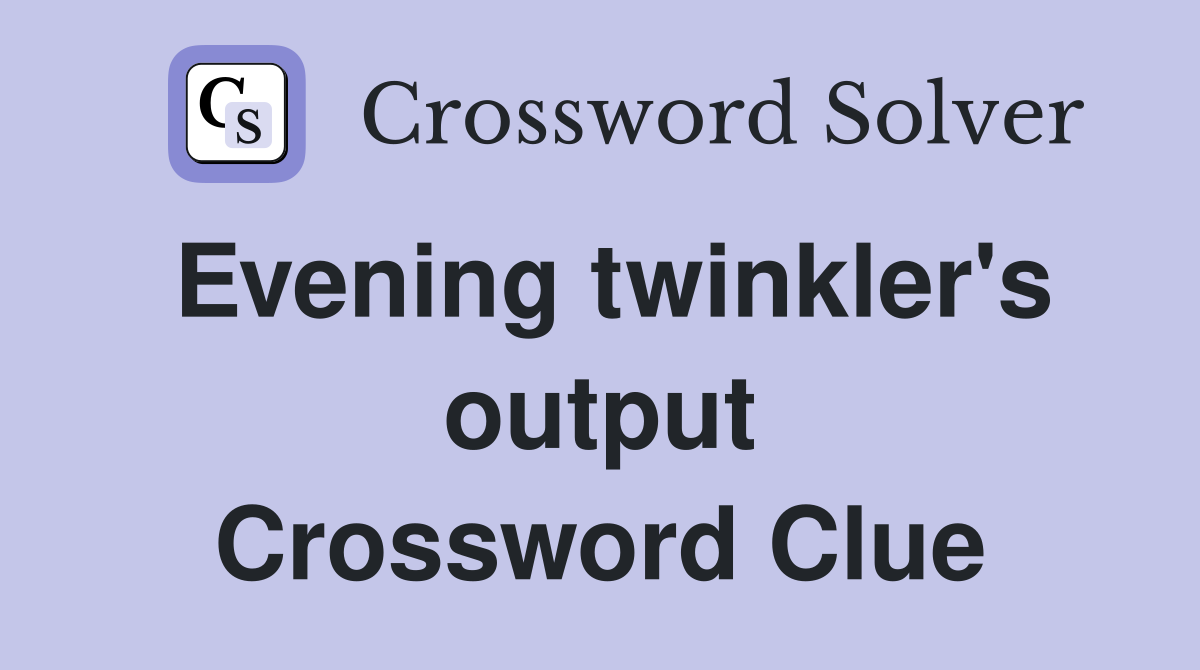 Evening twinkler's output Crossword Clue