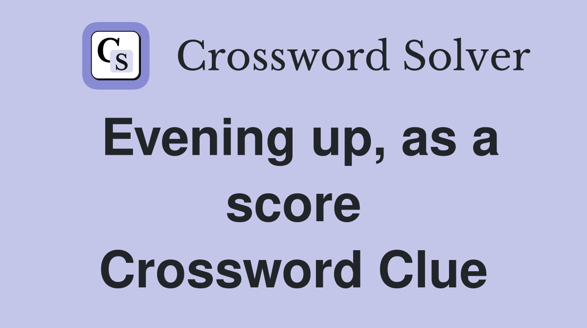 Evening up, as a score Crossword Clue