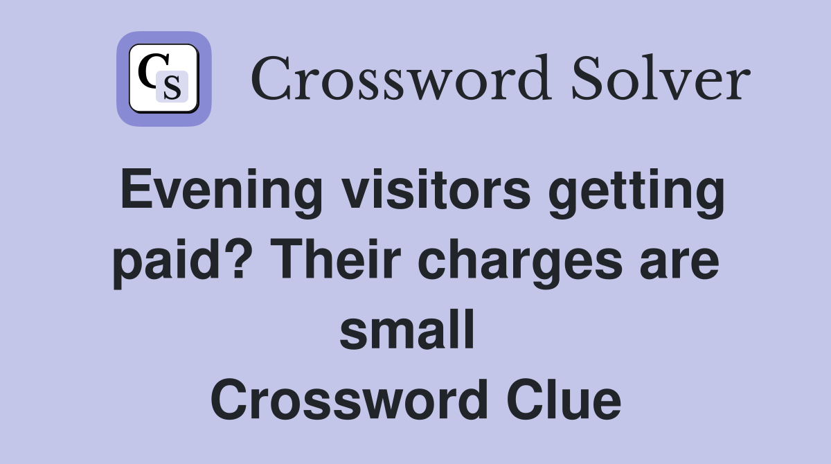 Evening visitors getting paid? Their charges are small  Crossword Clue