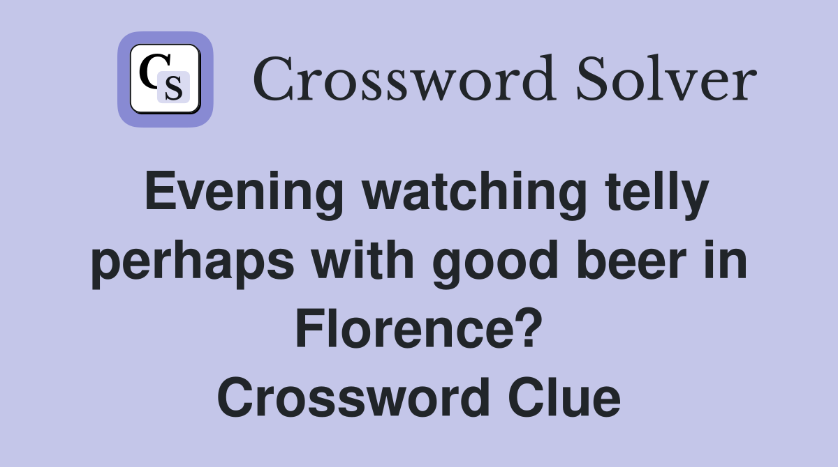 Evening watching telly perhaps with good beer in Florence? Crossword Clue