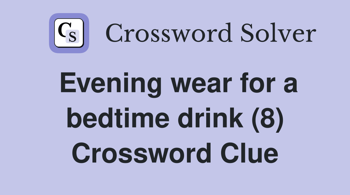 Evening wear for a bedtime drink (8) Crossword Clue