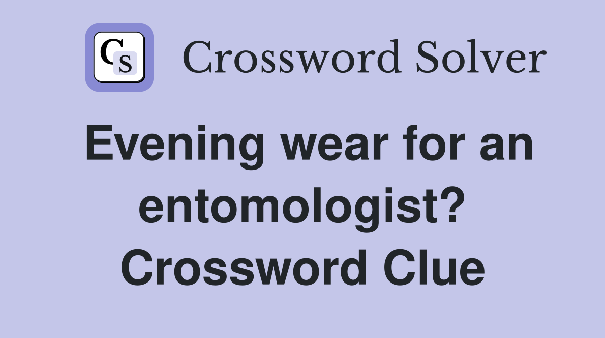 Evening wear for an entomologist? Crossword Clue