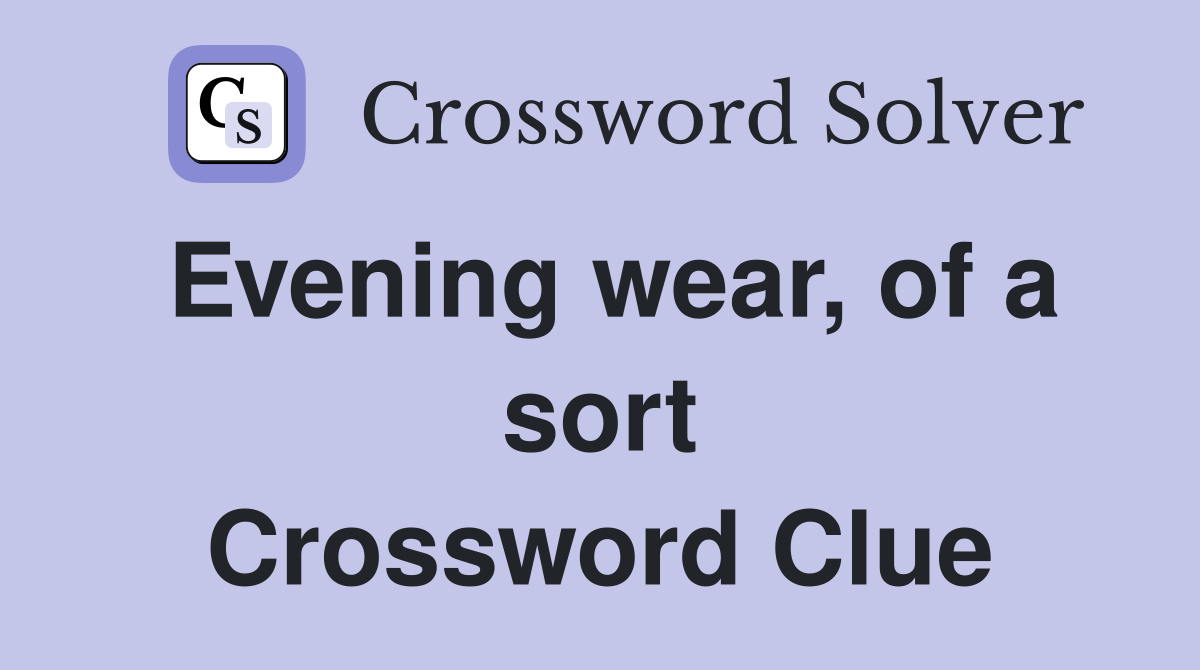 Evening wear, of a sort Crossword Clue