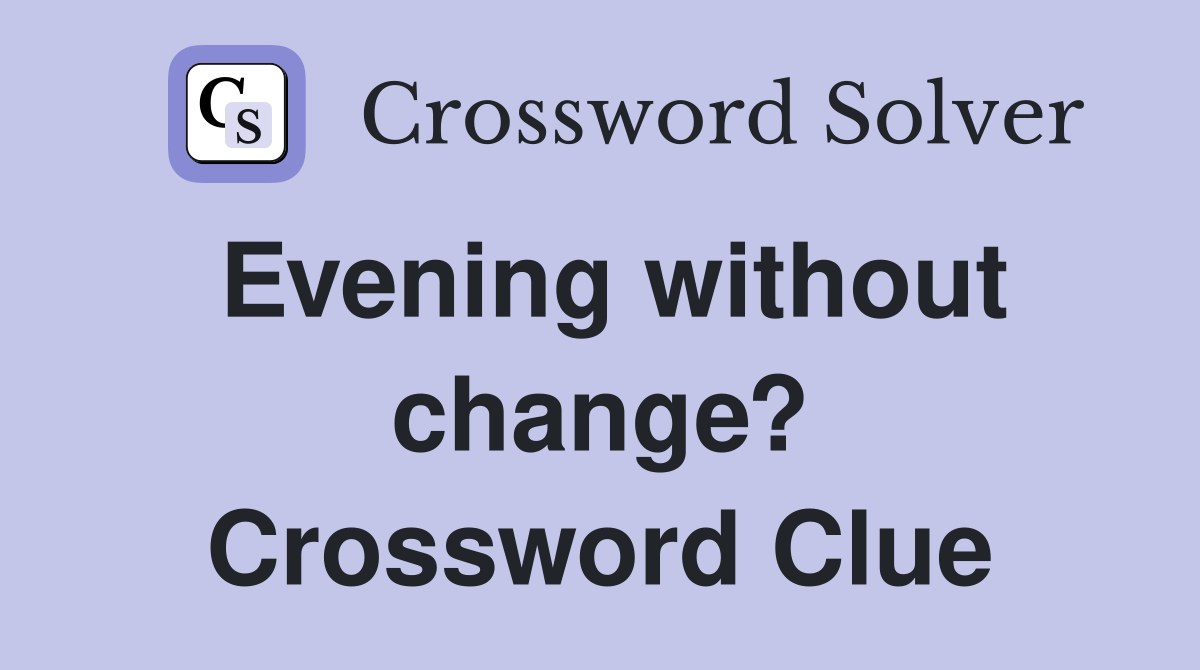 Evening without change? Crossword Clue