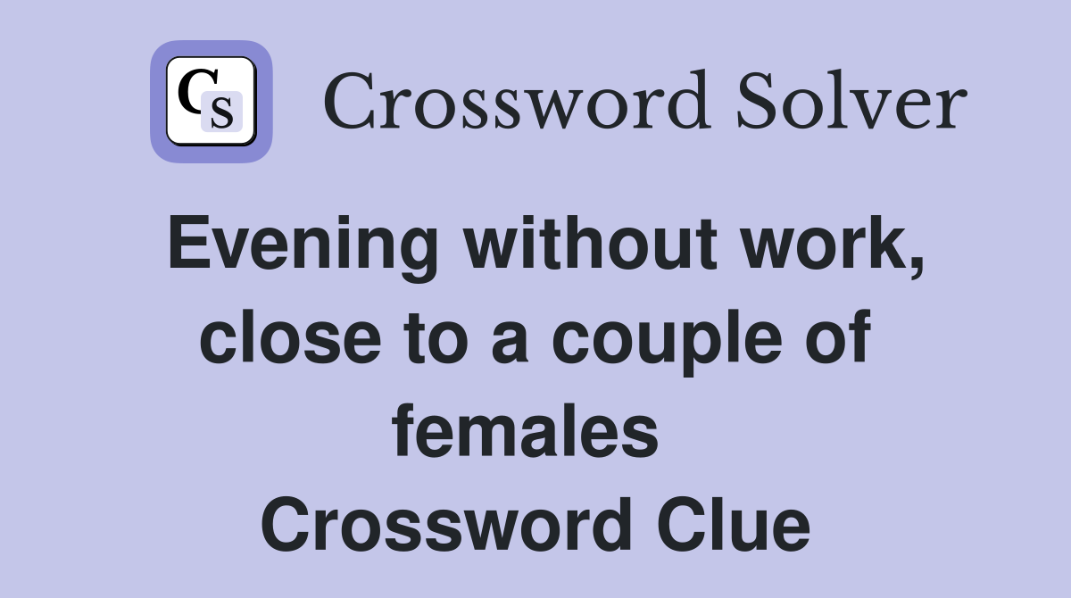 Evening without work, close to a couple of females  Crossword Clue