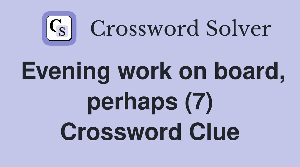 Evening work on board, perhaps (7) Crossword Clue