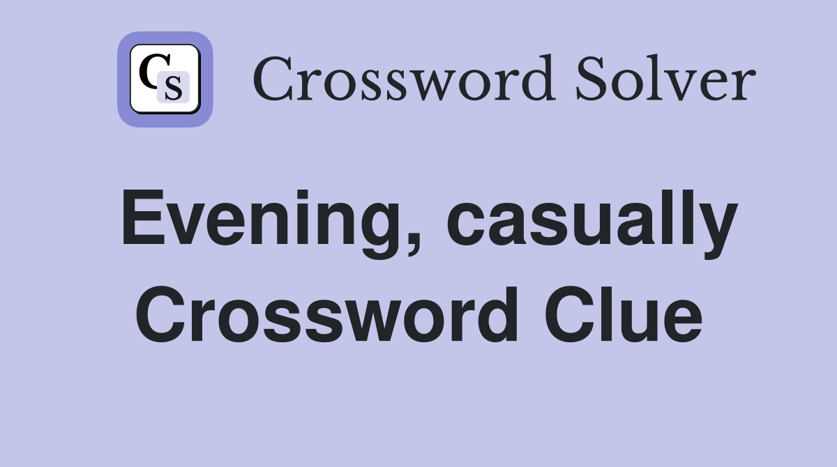 Evening, casually Crossword Clue