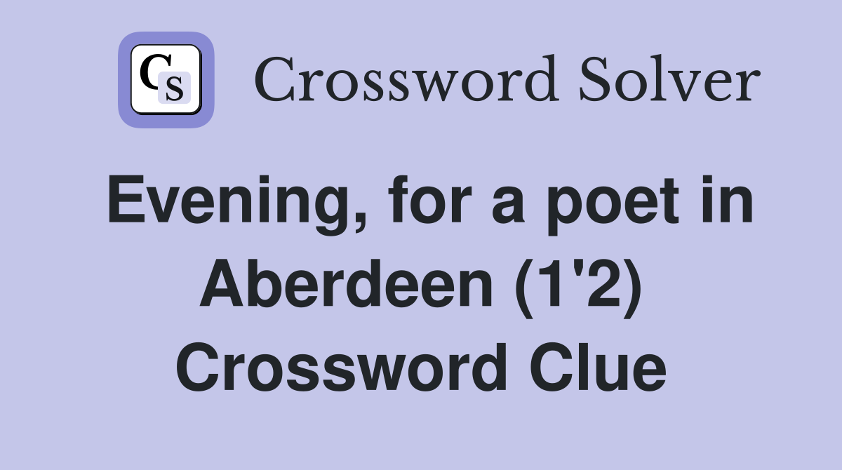 Evening, for a poet in Aberdeen (1'2) Crossword Clue
