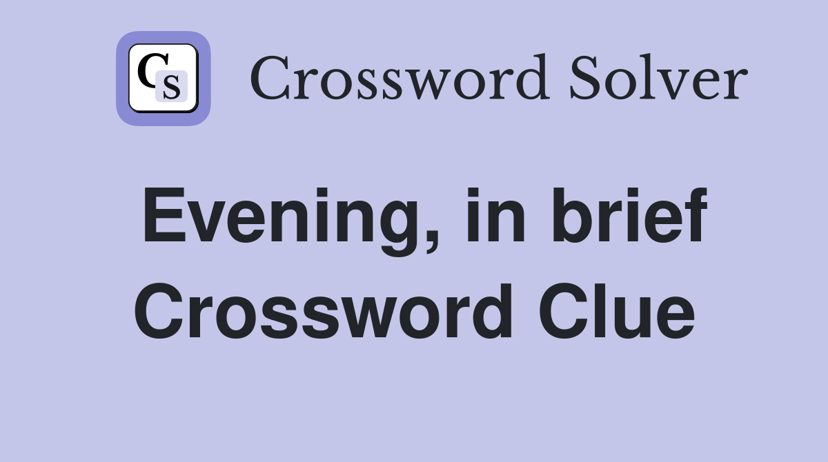 Evening, in brief Crossword Clue