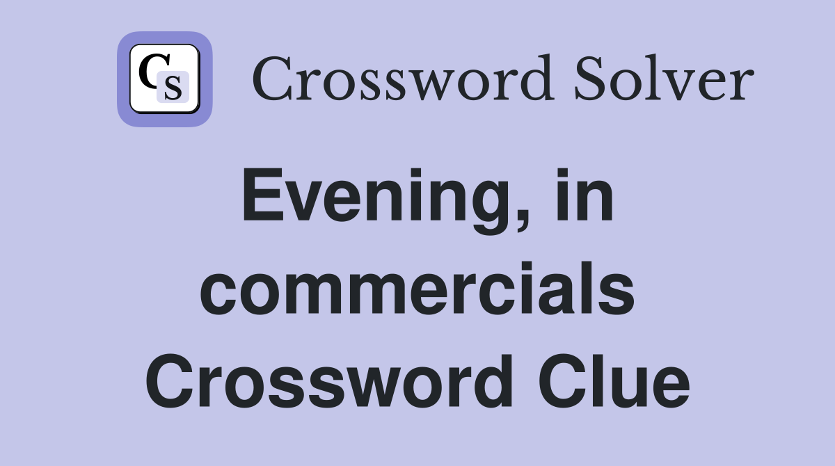 Evening, in commercials Crossword Clue