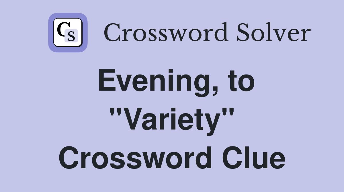 Evening, to "Variety" Crossword Clue