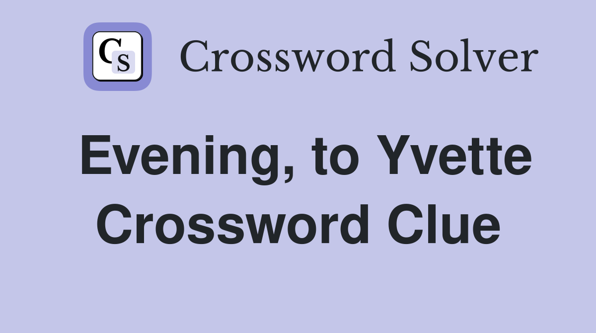 Evening, to Yvette Crossword Clue