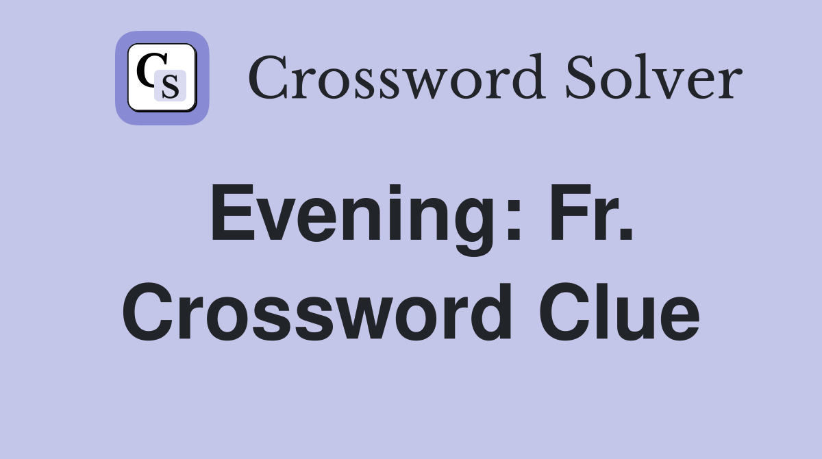 Evening: Fr. Crossword Clue