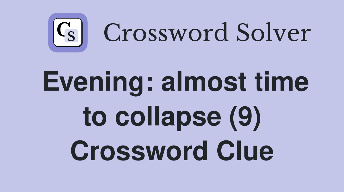 Evening: almost time to collapse (9) Crossword Clue
