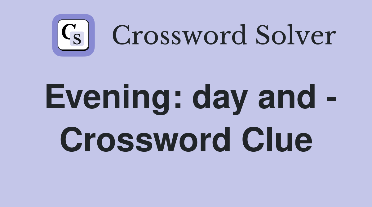 Evening: day and - Crossword Clue