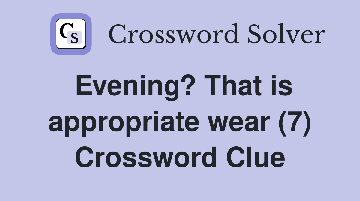 Evening? That is appropriate wear (7) Crossword Clue