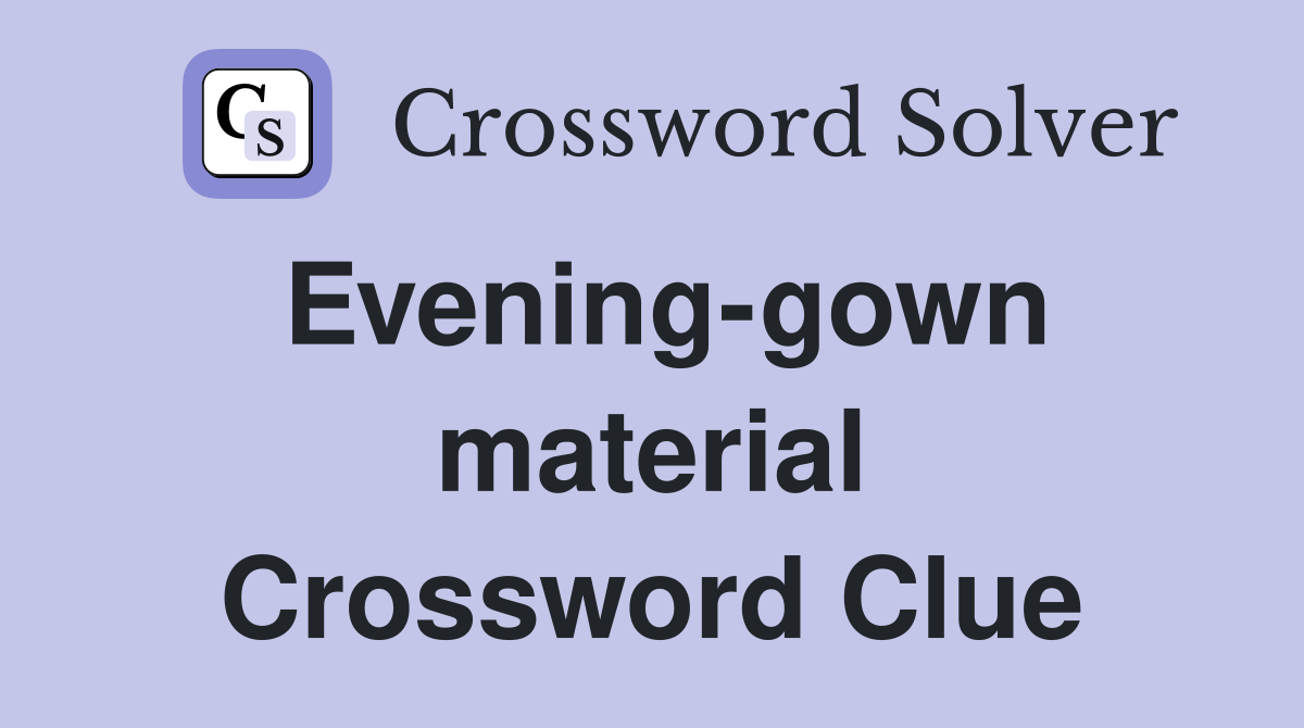 Evening-gown material Crossword Clue