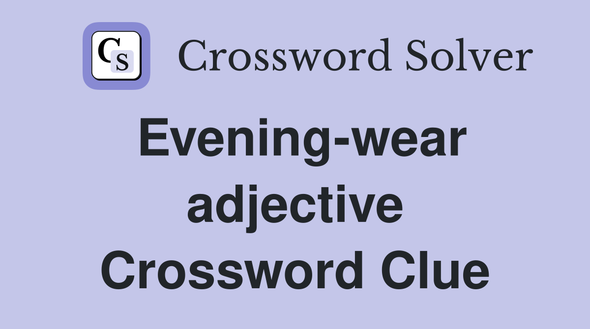 Evening-wear adjective Crossword Clue