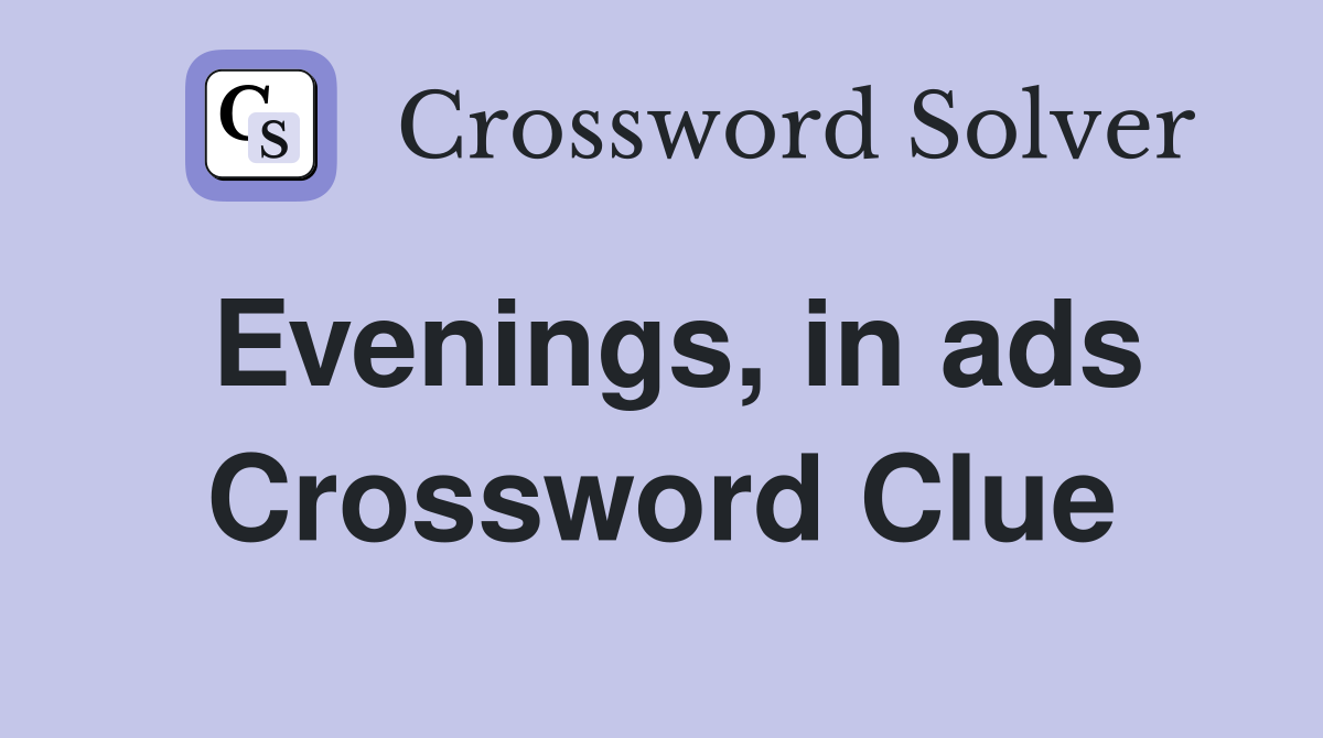Evenings, in ads Crossword Clue