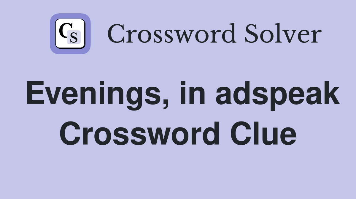 Evenings, in adspeak Crossword Clue