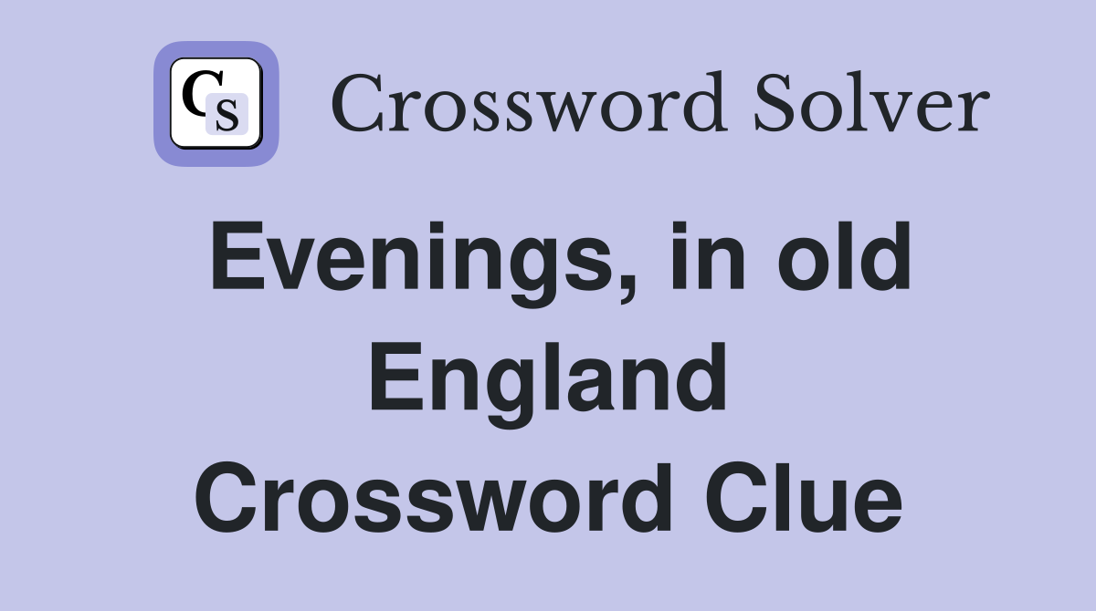 Evenings, in old England Crossword Clue