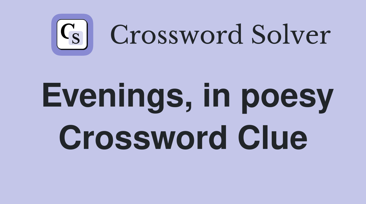 Evenings, in poesy Crossword Clue