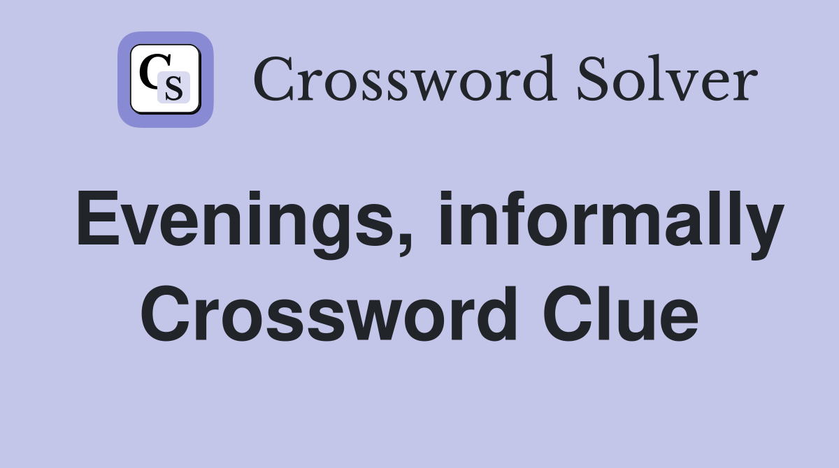 Evenings, informally Crossword Clue