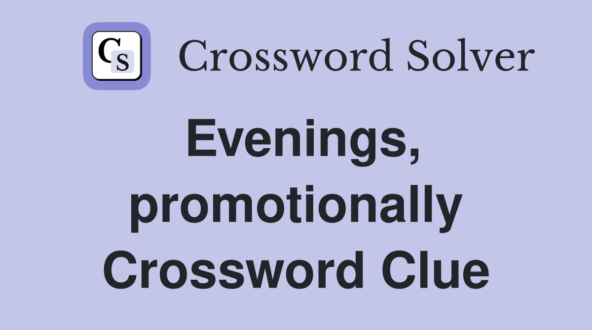 Evenings, promotionally Crossword Clue