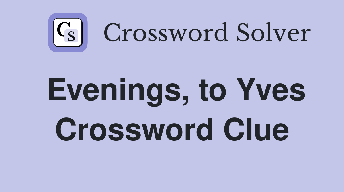 Evenings, to Yves Crossword Clue