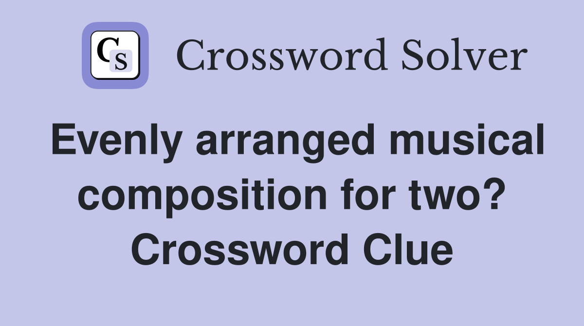 Evenly arranged musical composition for two? Crossword Clue