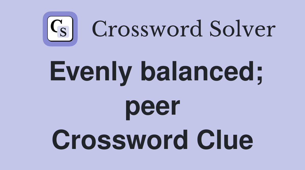 Evenly balanced; peer Crossword Clue
