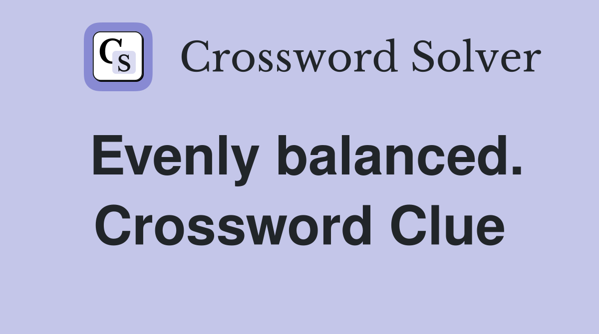 Evenly balanced. Crossword Clue