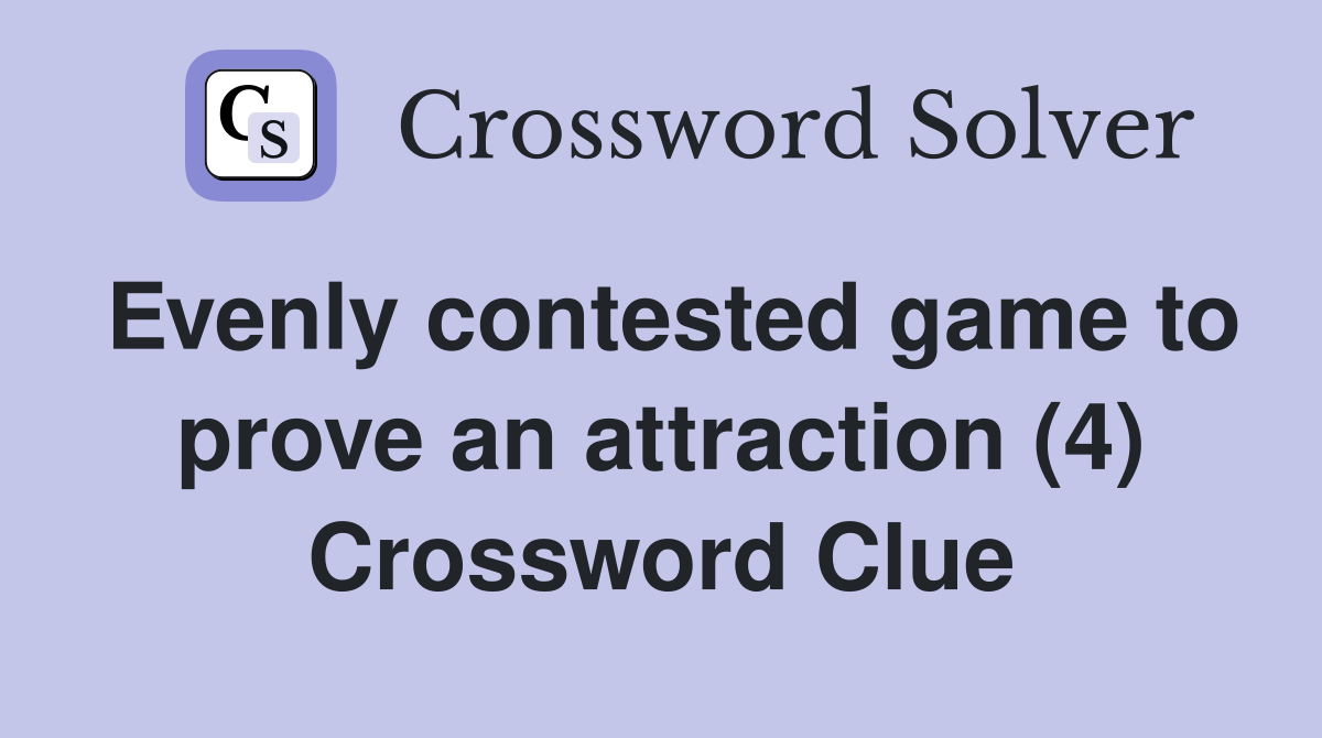 Evenly contested game to prove an attraction (4) Crossword Clue