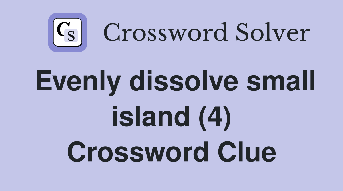 Evenly dissolve small island (4) Crossword Clue