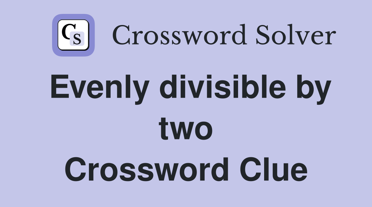 Evenly divisible by two Crossword Clue