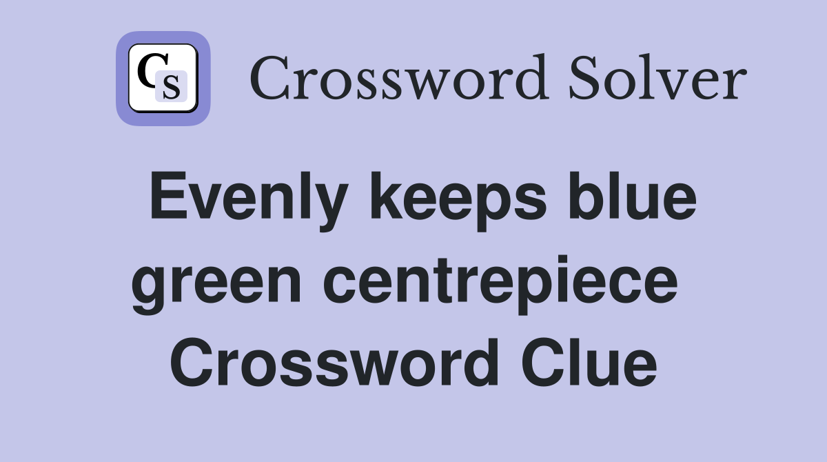 Evenly keeps blue green centrepiece  Crossword Clue