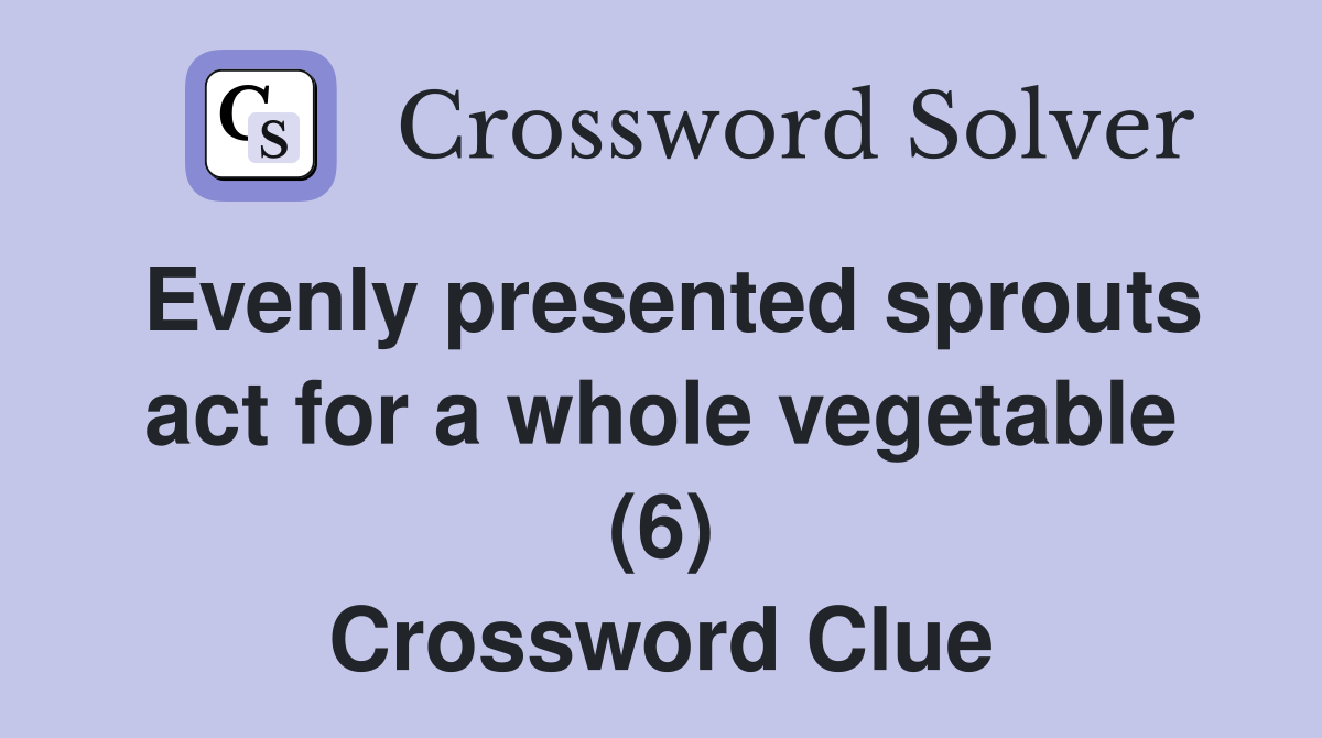 Evenly presented sprouts act for a whole vegetable (6) Crossword Clue
