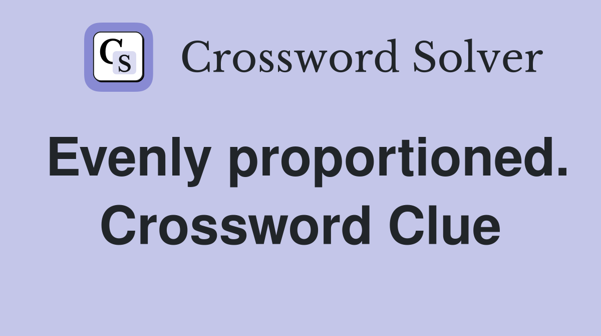 Evenly proportioned. Crossword Clue